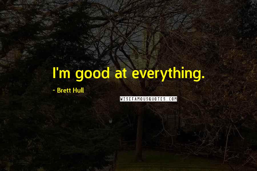 Brett Hull Quotes: I'm good at everything.