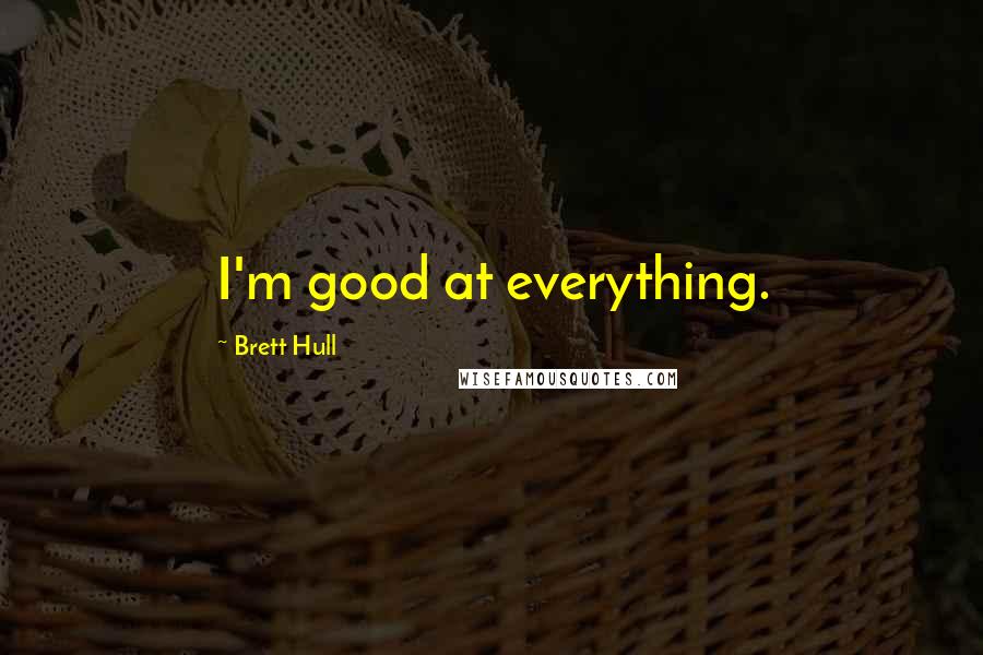 Brett Hull Quotes: I'm good at everything.