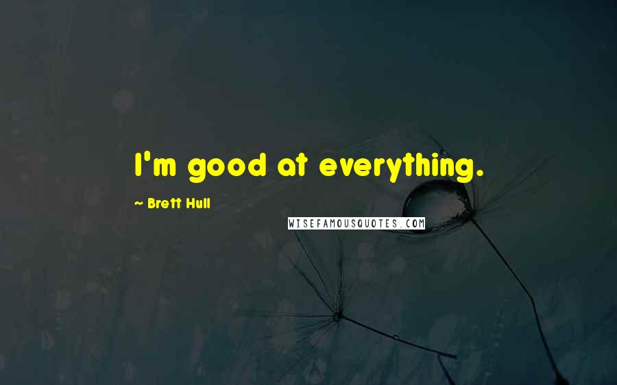 Brett Hull Quotes: I'm good at everything.