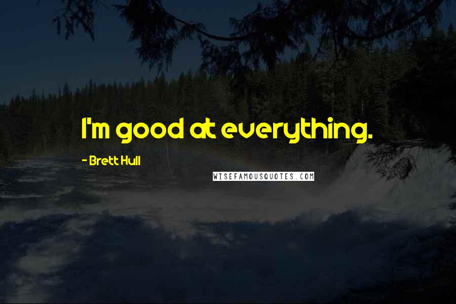 Brett Hull Quotes: I'm good at everything.