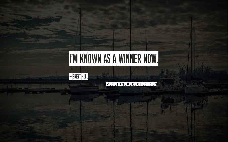 Brett Hull Quotes: I'm known as a winner now.