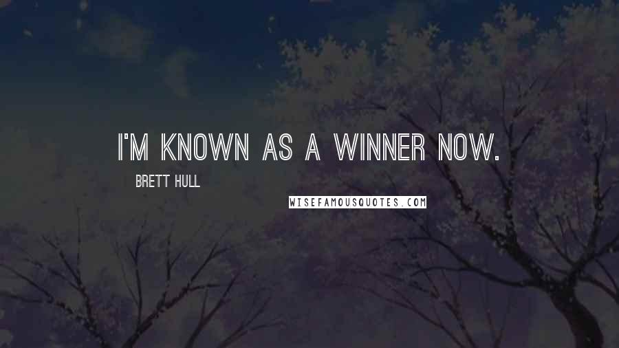 Brett Hull Quotes: I'm known as a winner now.