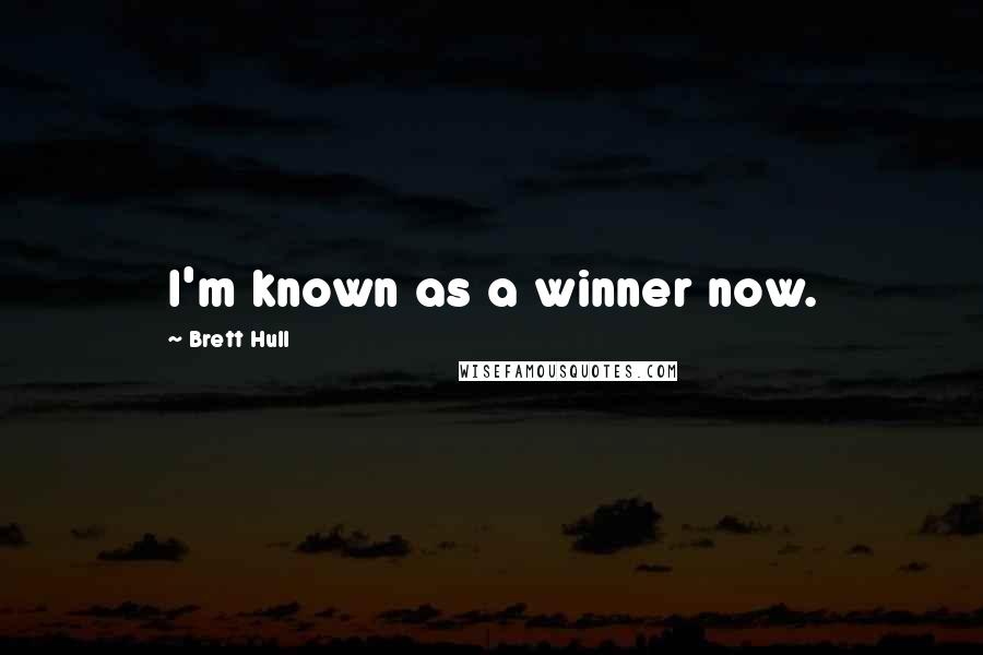 Brett Hull Quotes: I'm known as a winner now.