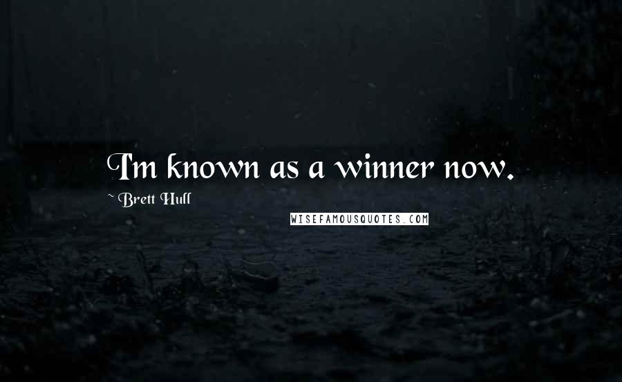 Brett Hull Quotes: I'm known as a winner now.