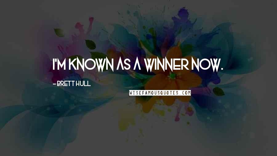 Brett Hull Quotes: I'm known as a winner now.