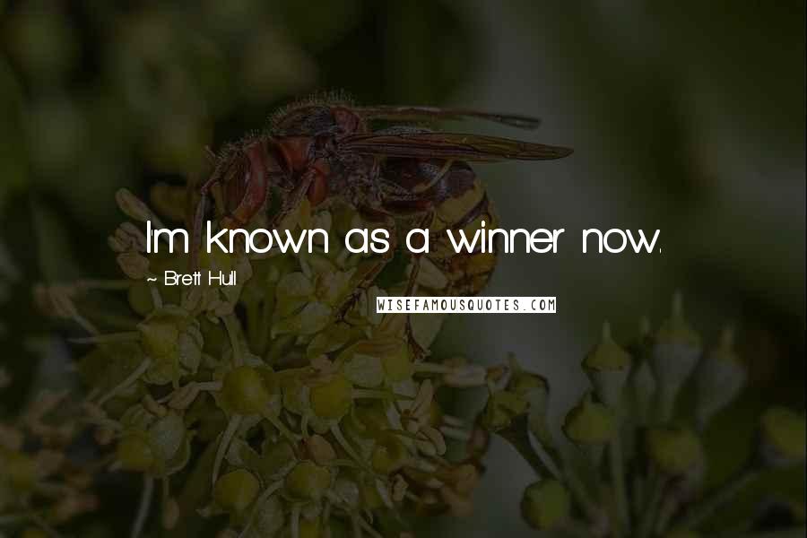 Brett Hull Quotes: I'm known as a winner now.