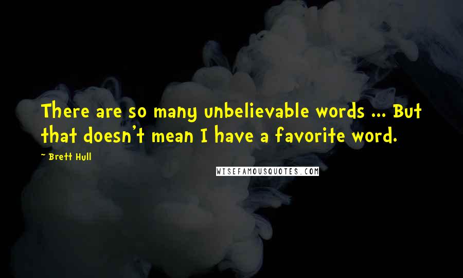 Brett Hull Quotes: There are so many unbelievable words ... But that doesn't mean I have a favorite word.