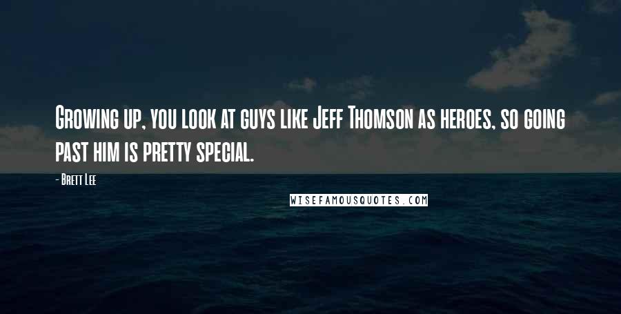 Brett Lee Quotes: Growing up, you look at guys like Jeff Thomson as heroes, so going past him is pretty special.