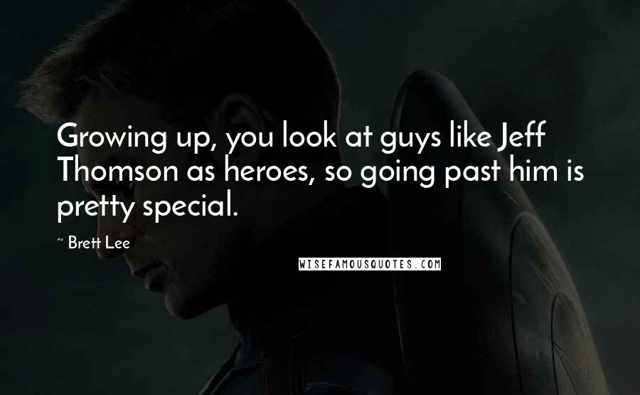 Brett Lee Quotes: Growing up, you look at guys like Jeff Thomson as heroes, so going past him is pretty special.