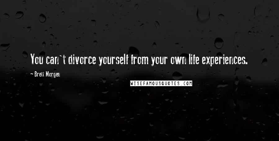 Brett Morgen Quotes: You can't divorce yourself from your own life experiences.