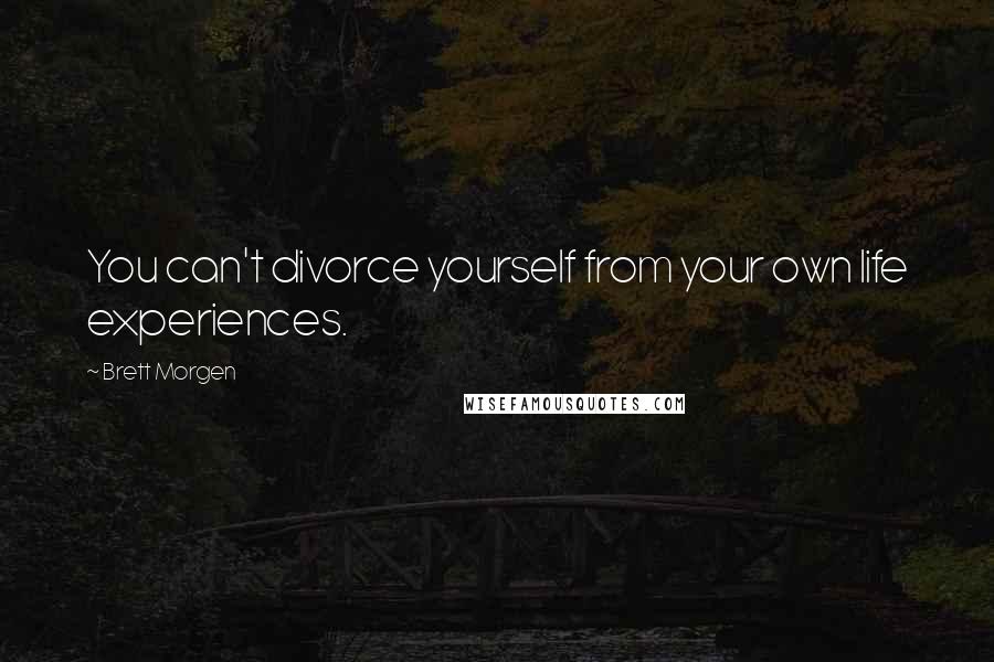 Brett Morgen Quotes: You can't divorce yourself from your own life experiences.