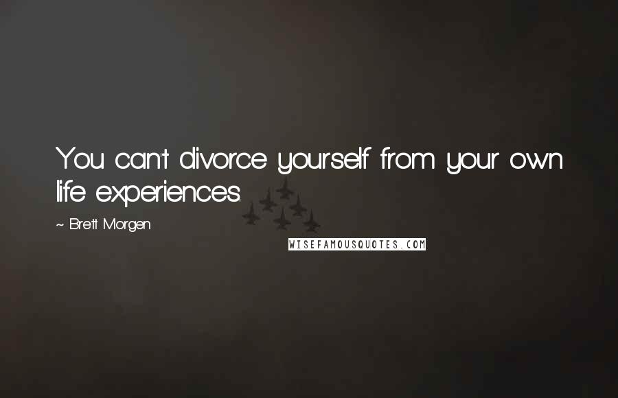 Brett Morgen Quotes: You can't divorce yourself from your own life experiences.