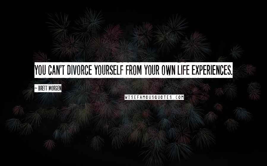 Brett Morgen Quotes: You can't divorce yourself from your own life experiences.