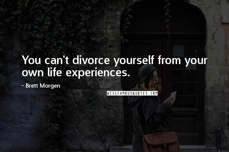Brett Morgen Quotes: You can't divorce yourself from your own life experiences.