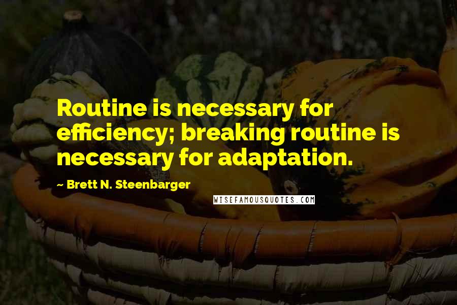 Brett N. Steenbarger Quotes: Routine is necessary for efficiency; breaking routine is necessary for adaptation.