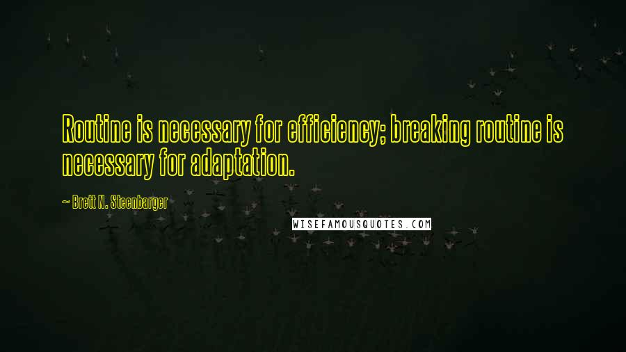 Brett N. Steenbarger Quotes: Routine is necessary for efficiency; breaking routine is necessary for adaptation.