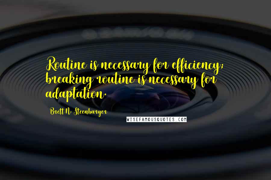 Brett N. Steenbarger Quotes: Routine is necessary for efficiency; breaking routine is necessary for adaptation.