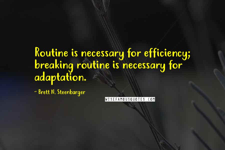 Brett N. Steenbarger Quotes: Routine is necessary for efficiency; breaking routine is necessary for adaptation.