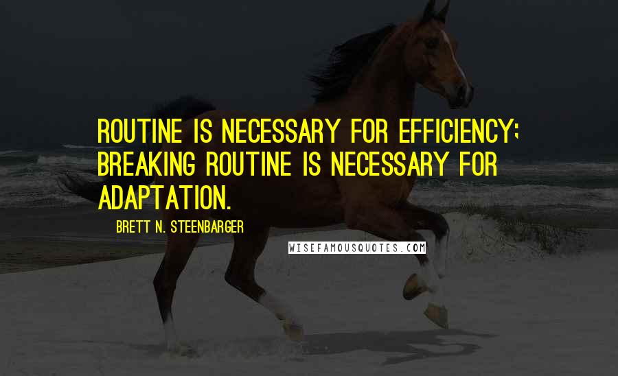 Brett N. Steenbarger Quotes: Routine is necessary for efficiency; breaking routine is necessary for adaptation.