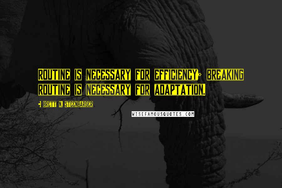 Brett N. Steenbarger Quotes: Routine is necessary for efficiency; breaking routine is necessary for adaptation.