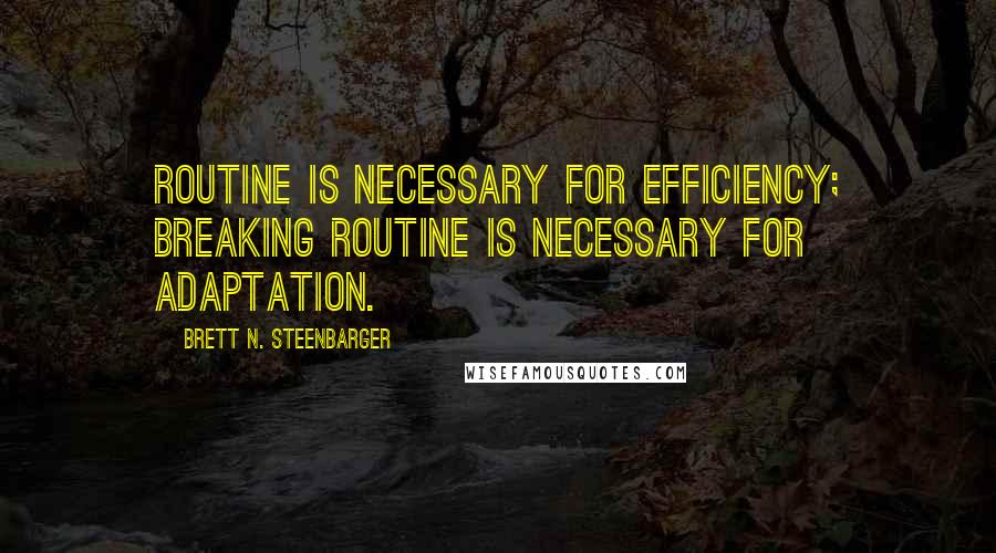 Brett N. Steenbarger Quotes: Routine is necessary for efficiency; breaking routine is necessary for adaptation.