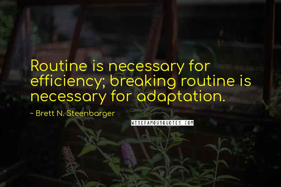 Brett N. Steenbarger Quotes: Routine is necessary for efficiency; breaking routine is necessary for adaptation.