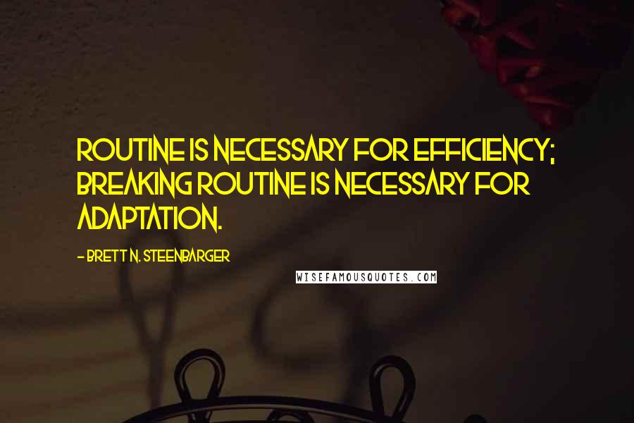 Brett N. Steenbarger Quotes: Routine is necessary for efficiency; breaking routine is necessary for adaptation.