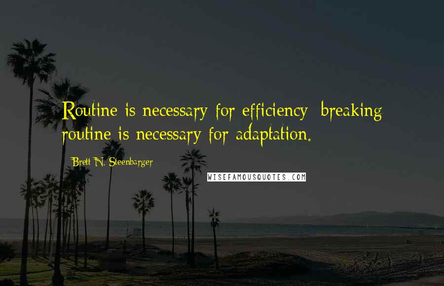 Brett N. Steenbarger Quotes: Routine is necessary for efficiency; breaking routine is necessary for adaptation.