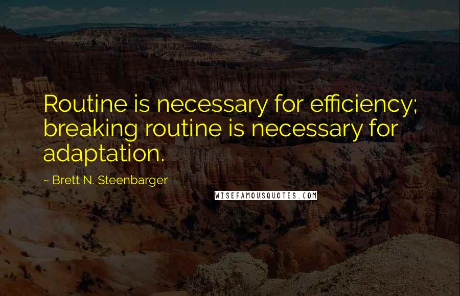 Brett N. Steenbarger Quotes: Routine is necessary for efficiency; breaking routine is necessary for adaptation.