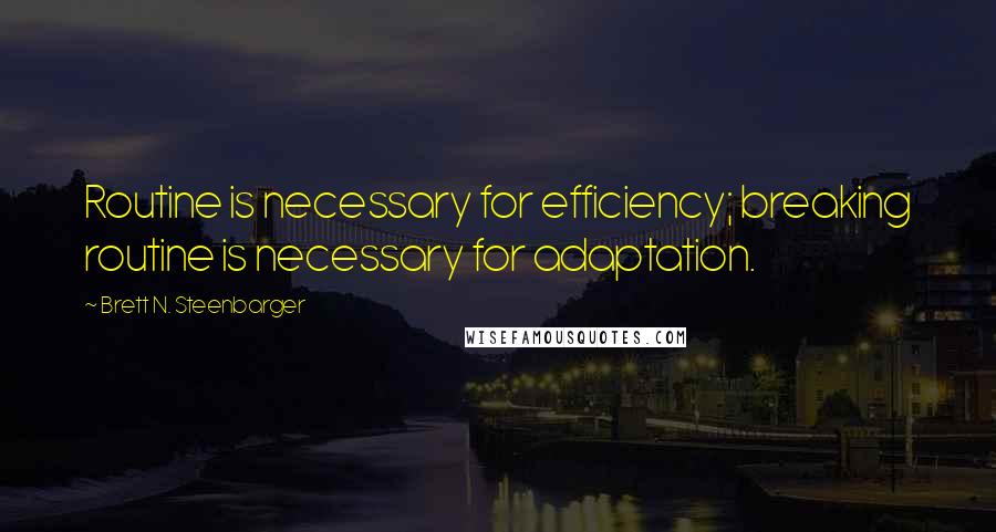 Brett N. Steenbarger Quotes: Routine is necessary for efficiency; breaking routine is necessary for adaptation.