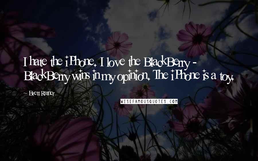 Brett Ratner Quotes: I hate the iPhone. I love the BlackBerry - BlackBerry wins in my opinion. The iPhone is a toy.