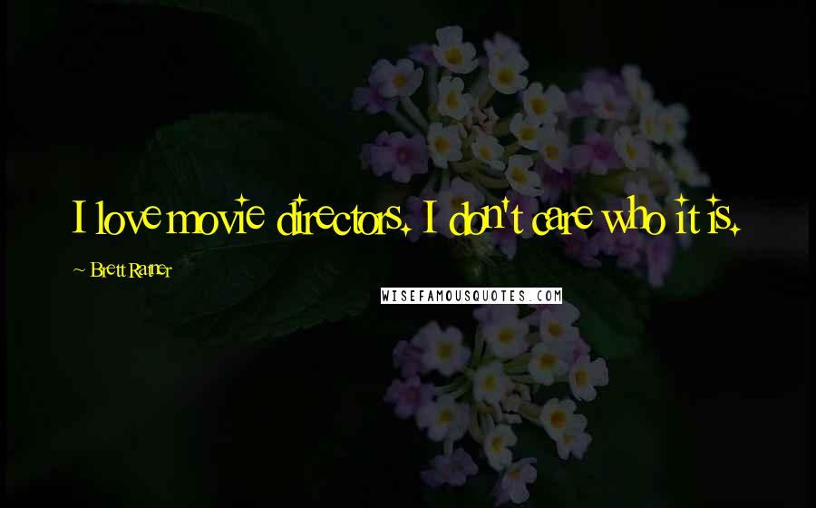 Brett Ratner Quotes: I love movie directors. I don't care who it is.