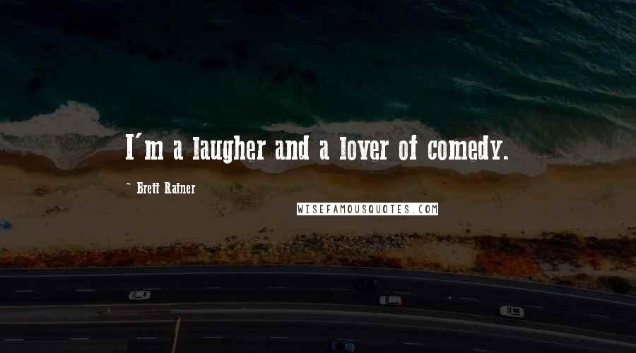 Brett Ratner Quotes: I'm a laugher and a lover of comedy.