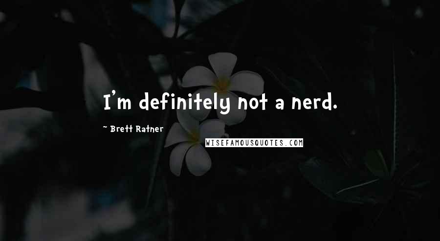 Brett Ratner Quotes: I'm definitely not a nerd.