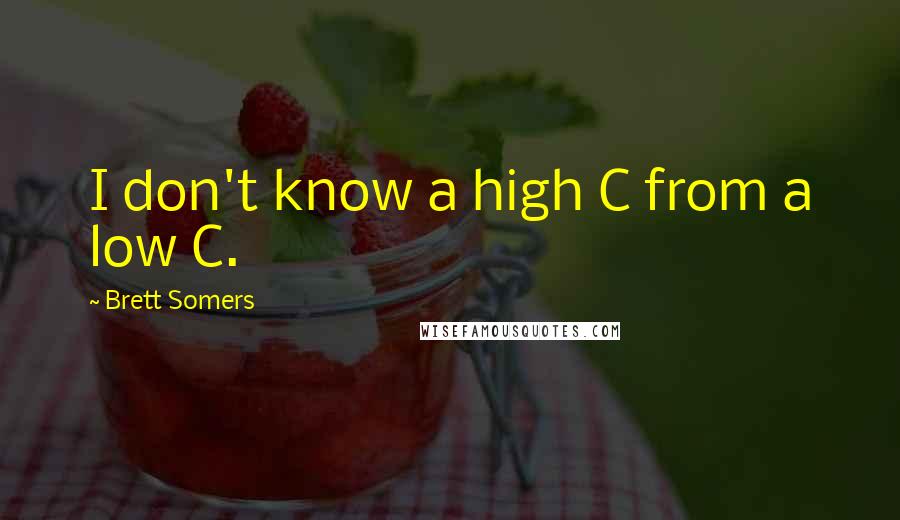Brett Somers Quotes: I don't know a high C from a low C.
