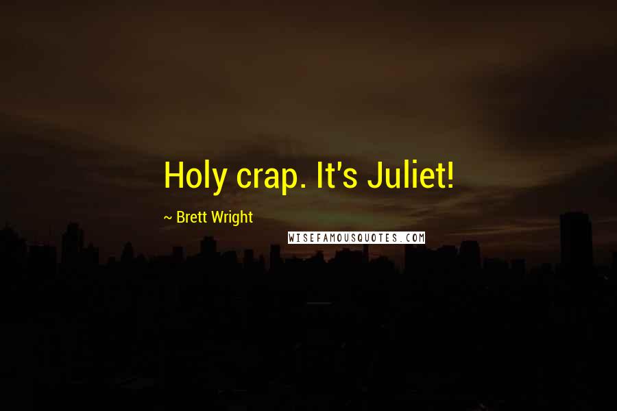 Brett Wright Quotes: Holy crap. It's Juliet!