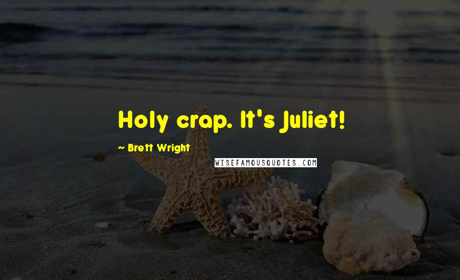 Brett Wright Quotes: Holy crap. It's Juliet!
