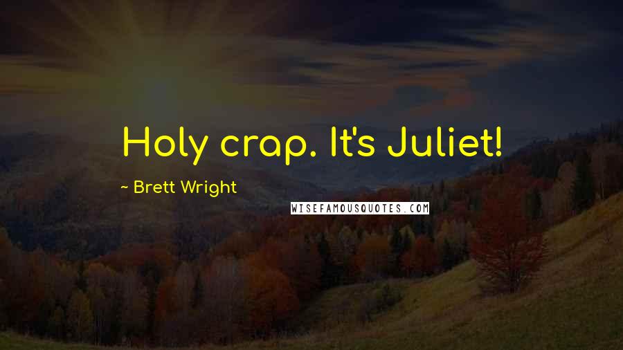 Brett Wright Quotes: Holy crap. It's Juliet!