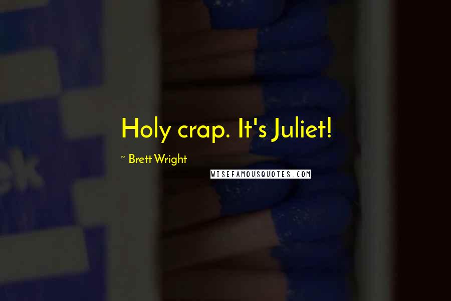 Brett Wright Quotes: Holy crap. It's Juliet!