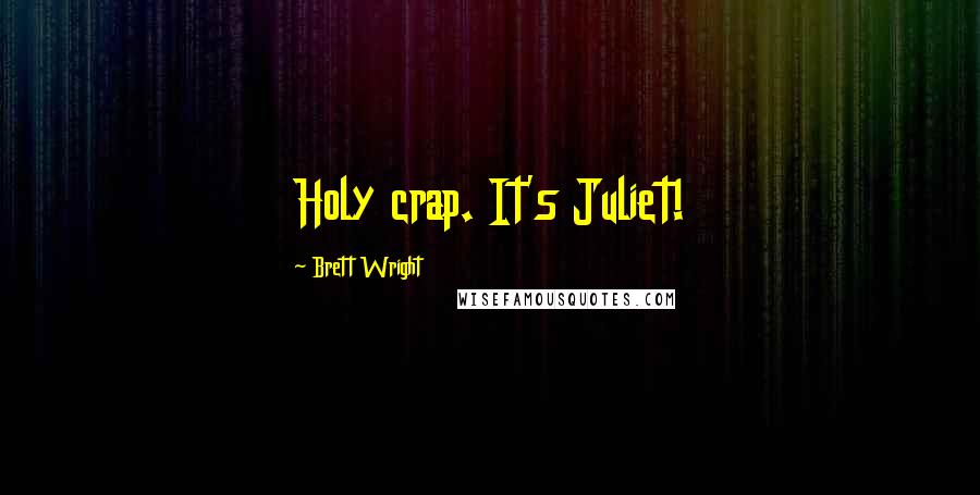 Brett Wright Quotes: Holy crap. It's Juliet!