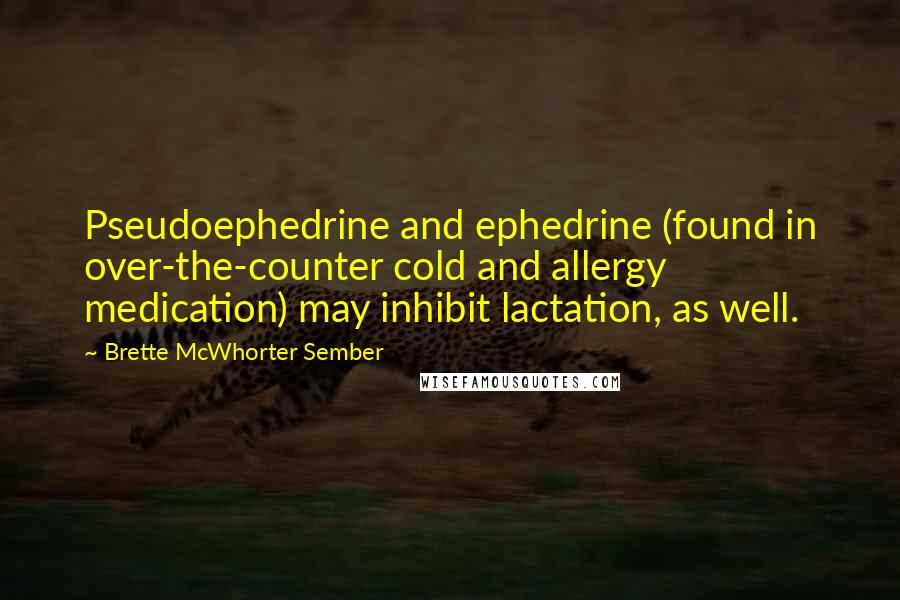 Brette McWhorter Sember Quotes: Pseudoephedrine and ephedrine (found in over-the-counter cold and allergy medication) may inhibit lactation, as well.