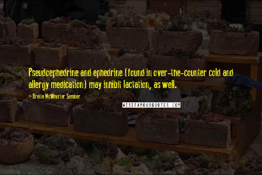 Brette McWhorter Sember Quotes: Pseudoephedrine and ephedrine (found in over-the-counter cold and allergy medication) may inhibit lactation, as well.