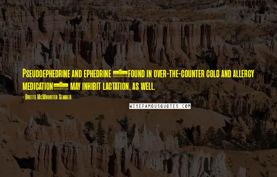 Brette McWhorter Sember Quotes: Pseudoephedrine and ephedrine (found in over-the-counter cold and allergy medication) may inhibit lactation, as well.