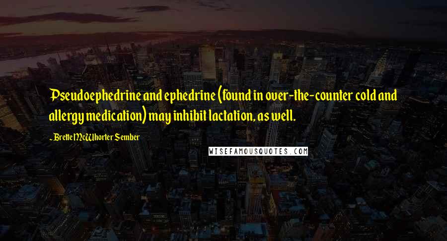 Brette McWhorter Sember Quotes: Pseudoephedrine and ephedrine (found in over-the-counter cold and allergy medication) may inhibit lactation, as well.