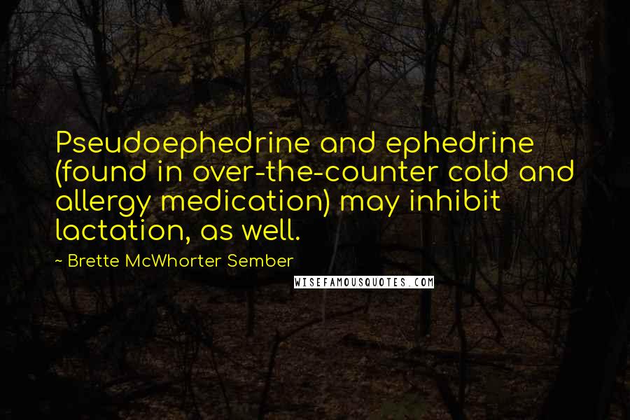 Brette McWhorter Sember Quotes: Pseudoephedrine and ephedrine (found in over-the-counter cold and allergy medication) may inhibit lactation, as well.