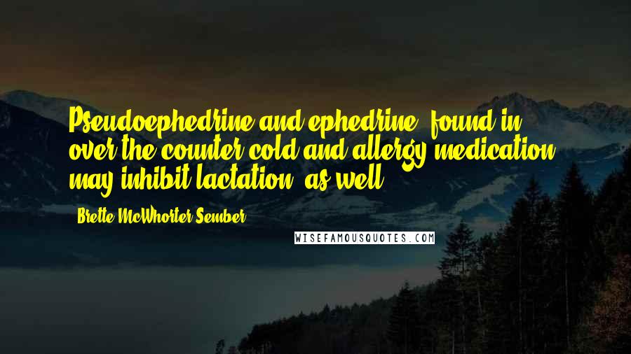 Brette McWhorter Sember Quotes: Pseudoephedrine and ephedrine (found in over-the-counter cold and allergy medication) may inhibit lactation, as well.