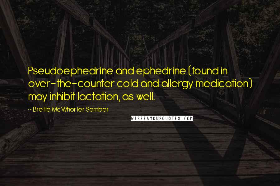 Brette McWhorter Sember Quotes: Pseudoephedrine and ephedrine (found in over-the-counter cold and allergy medication) may inhibit lactation, as well.