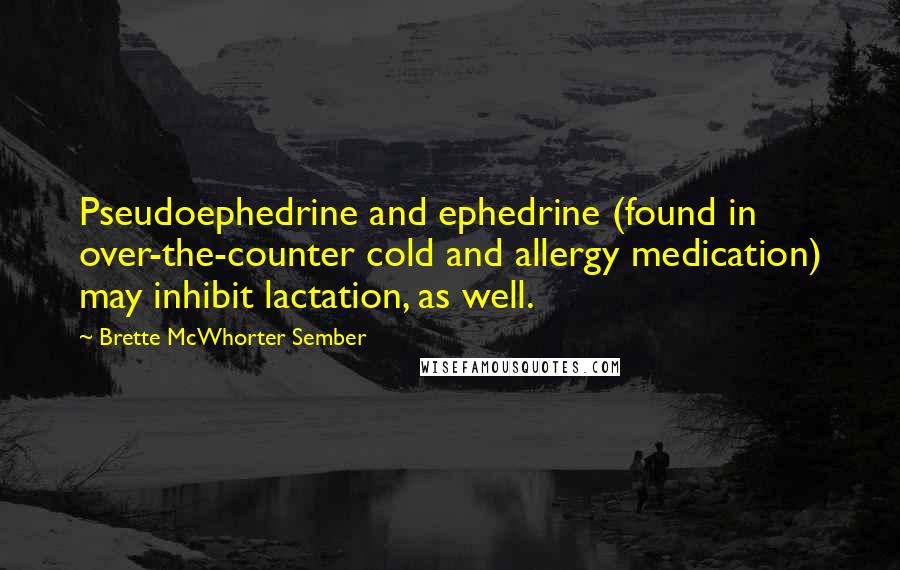 Brette McWhorter Sember Quotes: Pseudoephedrine and ephedrine (found in over-the-counter cold and allergy medication) may inhibit lactation, as well.