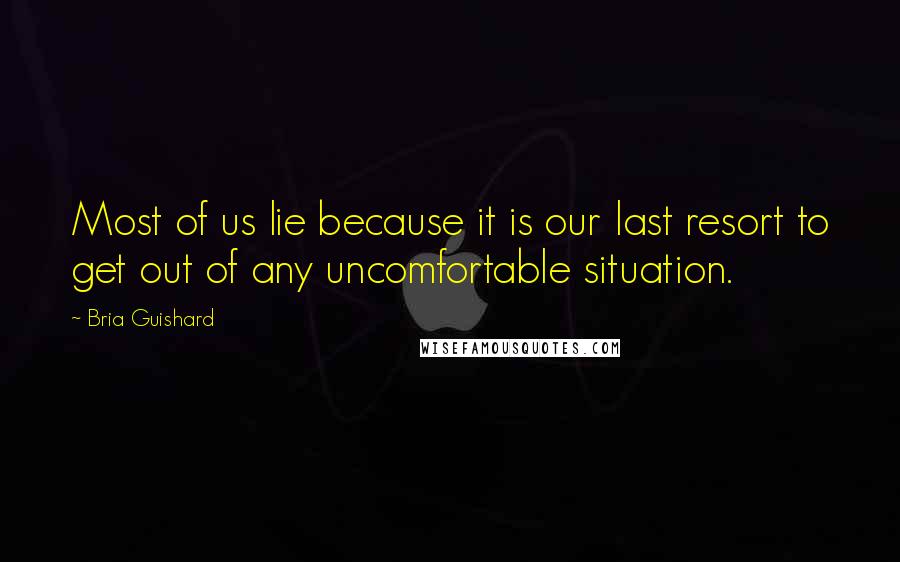Bria Guishard Quotes: Most of us lie because it is our last resort to get out of any uncomfortable situation.