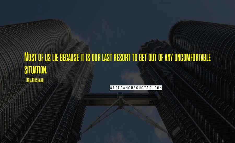 Bria Guishard Quotes: Most of us lie because it is our last resort to get out of any uncomfortable situation.